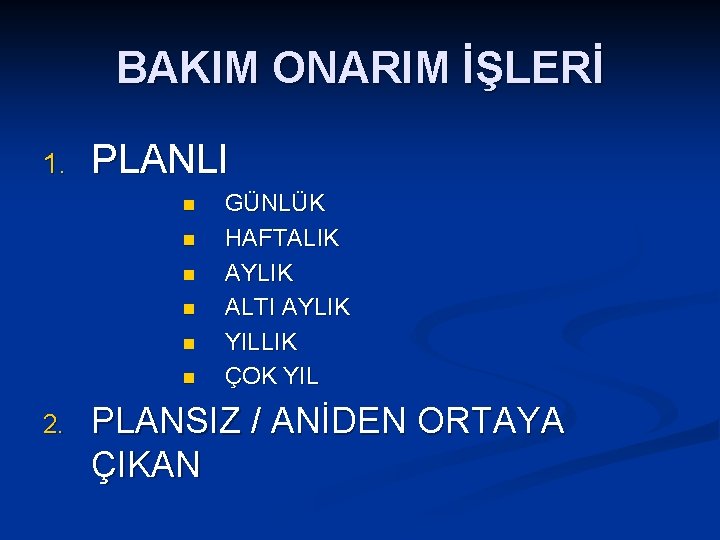 BAKIM ONARIM İŞLERİ 1. PLANLI n n n 2. GÜNLÜK HAFTALIK AYLIK ALTI AYLIK