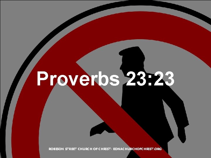 Proverbs 23: 23 ROBISON STREET CHURCH OF CHRIST- EDNACHURCHOFCHRIST. ORG 