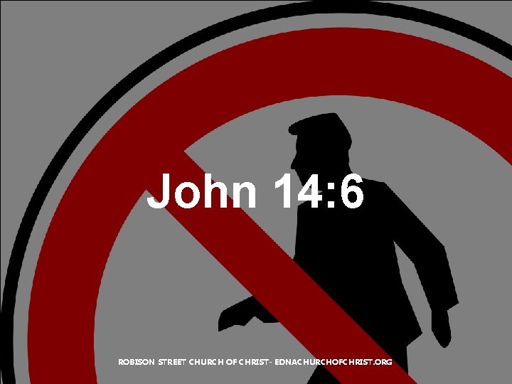 John 14: 6 ROBISON STREET CHURCH OF CHRIST- EDNACHURCHOFCHRIST. ORG 
