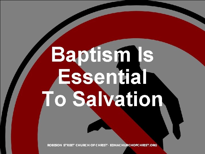 Baptism Is Essential To Salvation ROBISON STREET CHURCH OF CHRIST- EDNACHURCHOFCHRIST. ORG 