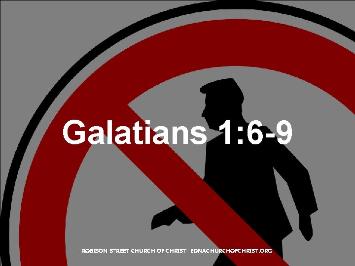 Galatians 1: 6 -9 ROBISON STREET CHURCH OF CHRIST- EDNACHURCHOFCHRIST. ORG 