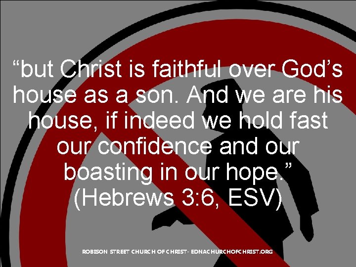 “but Christ is faithful over God’s house as a son. And we are his