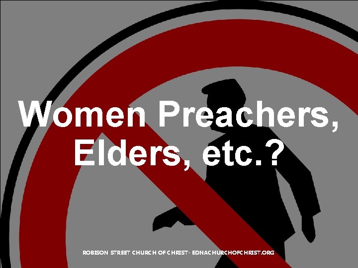 Women Preachers, Elders, etc. ? ROBISON STREET CHURCH OF CHRIST- EDNACHURCHOFCHRIST. ORG 