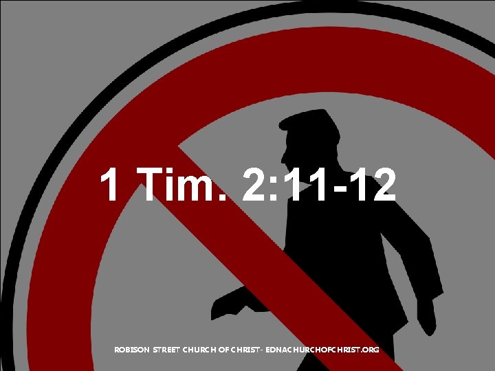 1 Tim. 2: 11 -12 ROBISON STREET CHURCH OF CHRIST- EDNACHURCHOFCHRIST. ORG 