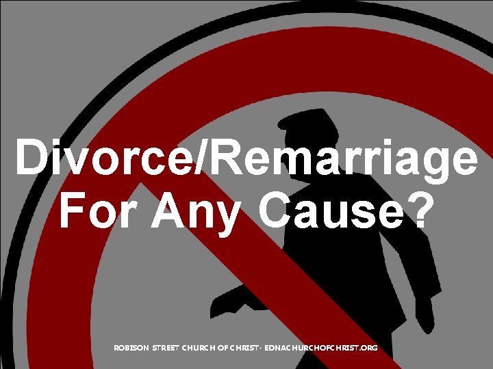 Divorce/Remarriage For Any Cause? ROBISON STREET CHURCH OF CHRIST- EDNACHURCHOFCHRIST. ORG 