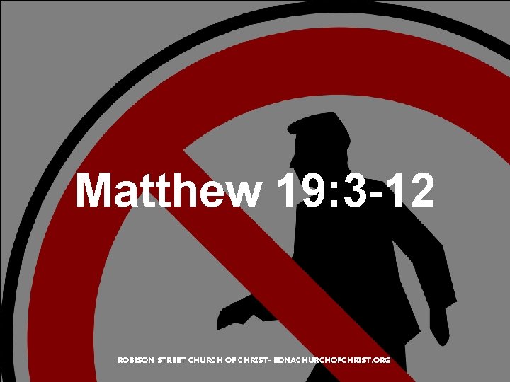 Matthew 19: 3 -12 ROBISON STREET CHURCH OF CHRIST- EDNACHURCHOFCHRIST. ORG 