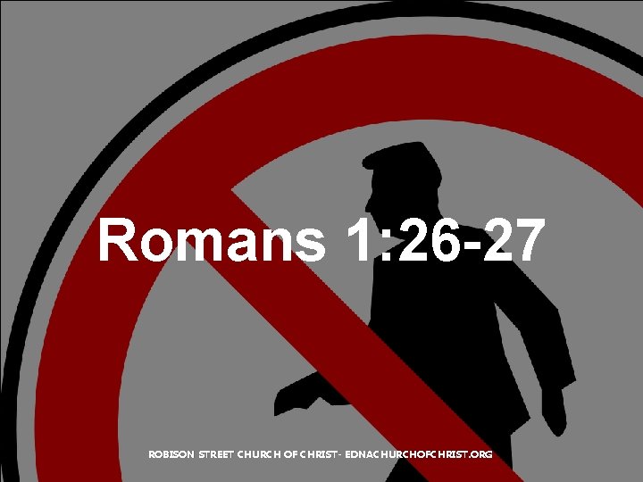 Romans 1: 26 -27 ROBISON STREET CHURCH OF CHRIST- EDNACHURCHOFCHRIST. ORG 