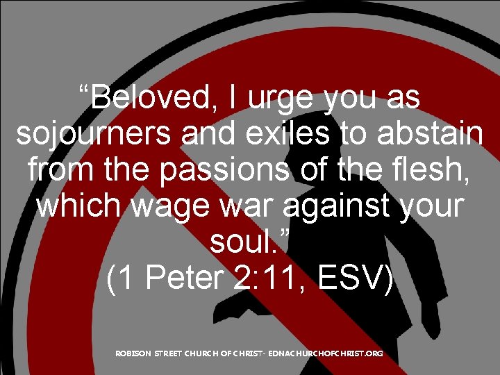 “Beloved, I urge you as sojourners and exiles to abstain from the passions of