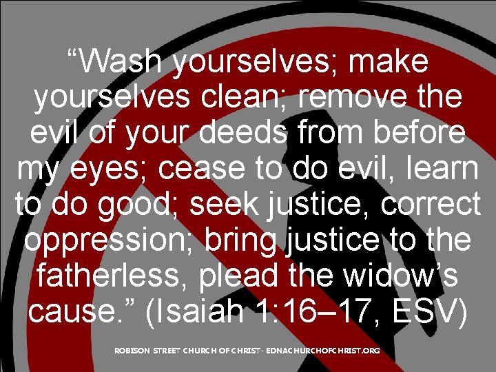 “Wash yourselves; make yourselves clean; remove the evil of your deeds from before my