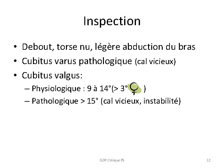 Inspection • Debout, torse nu, légère abduction du bras • Cubitus varus pathologique (cal