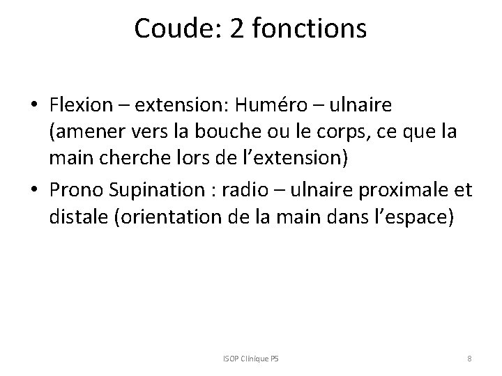 Coude: 2 fonctions • Flexion – extension: Huméro – ulnaire (amener vers la bouche