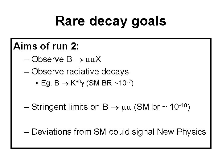 Rare decay goals Aims of run 2: – Observe B mm. X – Observe