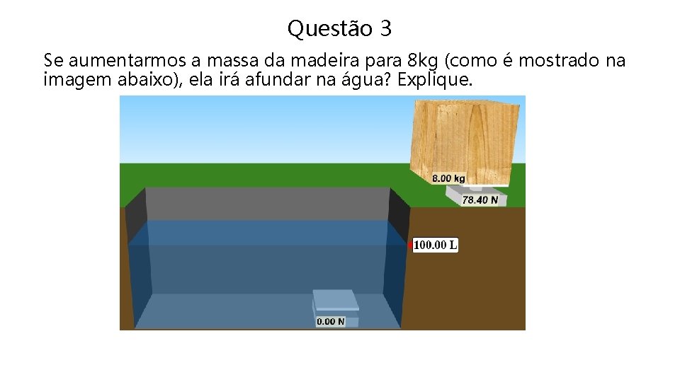 Questão 3 Se aumentarmos a massa da madeira para 8 kg (como é mostrado
