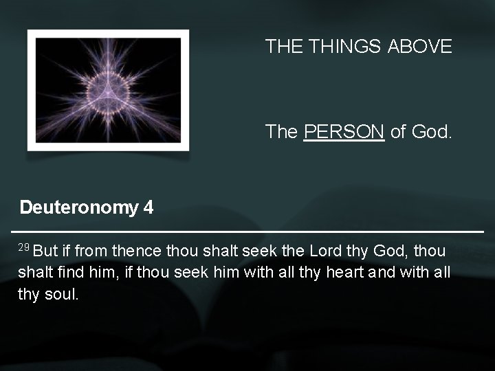 THE THINGS ABOVE The PERSON of God. Deuteronomy 4 29 But if from thence