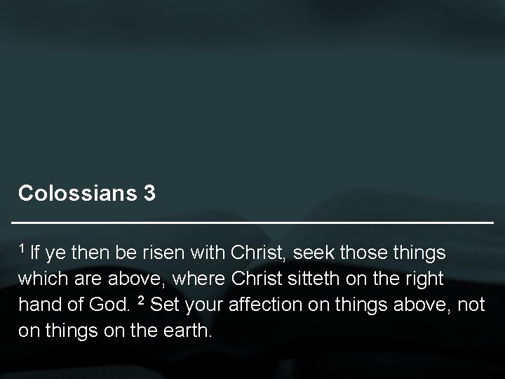 Colossians 3 1 If ye then be risen with Christ, seek those things which