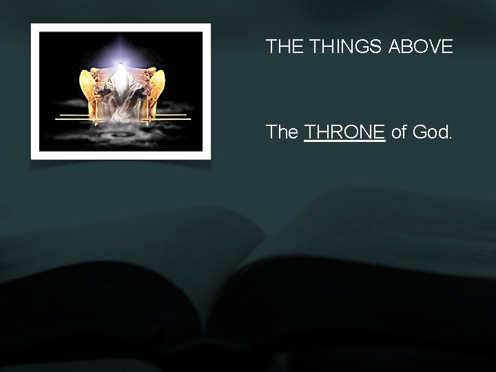 THE THINGS ABOVE The THRONE of God. 