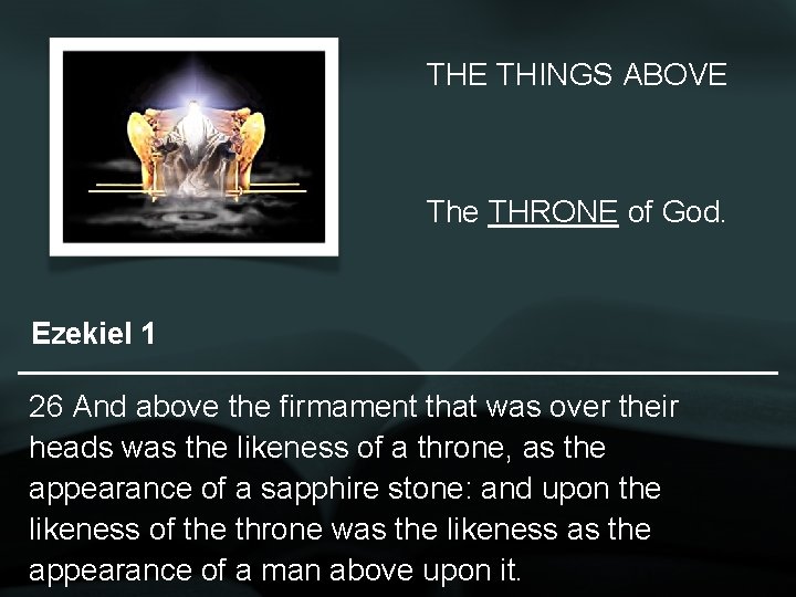 THE THINGS ABOVE The THRONE of God. Ezekiel 1 26 And above the firmament