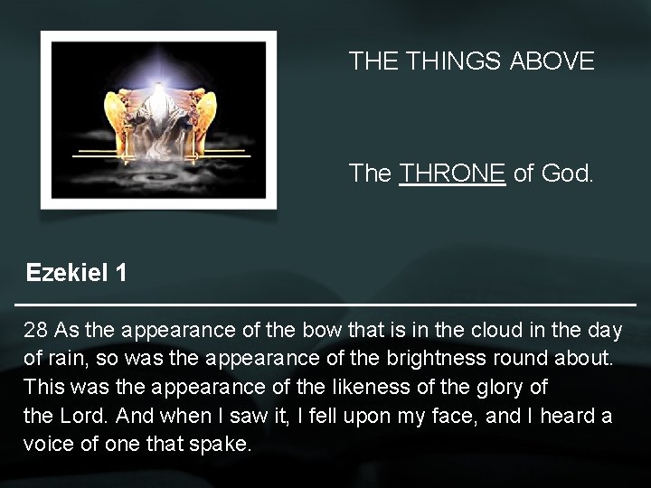 THE THINGS ABOVE The THRONE of God. Ezekiel 1 28 As the appearance of