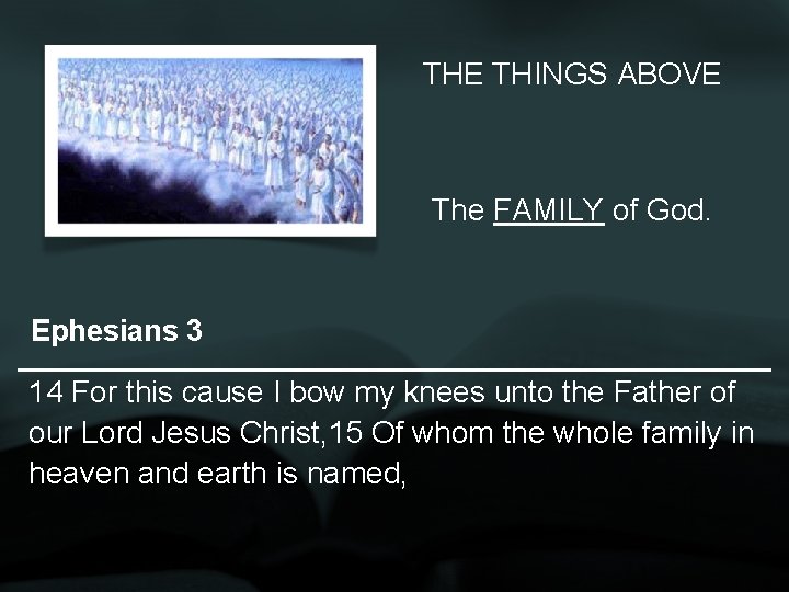 THE THINGS ABOVE The FAMILY of God. Ephesians 3 14 For this cause I