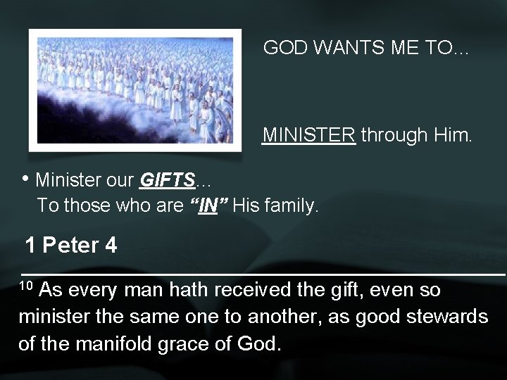 GOD WANTS ME TO… MINISTER through Him. • Minister our GIFTS… To those who