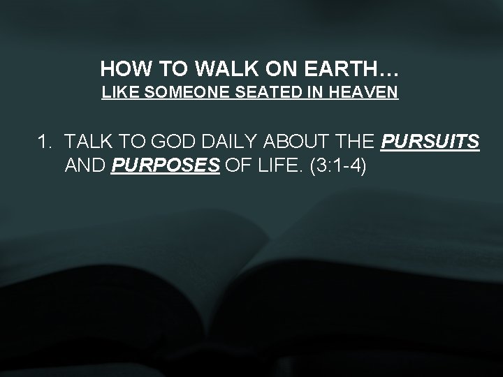 HOW TO WALK ON EARTH… LIKE SOMEONE SEATED IN HEAVEN 1. TALK TO GOD