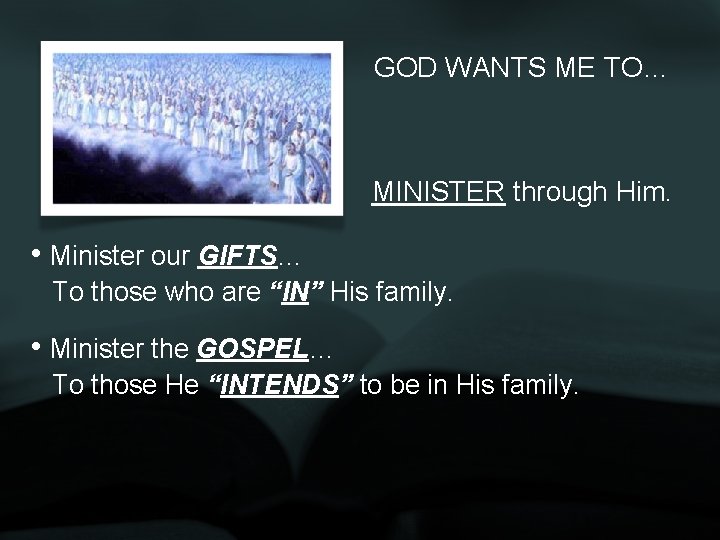 GOD WANTS ME TO… MINISTER through Him. • Minister our GIFTS… To those who