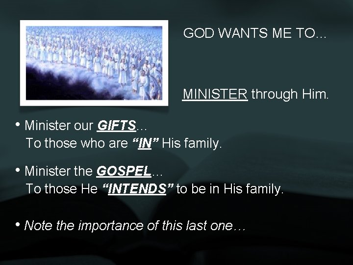 GOD WANTS ME TO… MINISTER through Him. • Minister our GIFTS… To those who