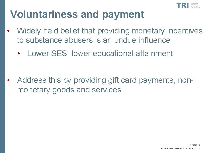 Voluntariness and payment • Widely held belief that providing monetary incentives to substance abusers