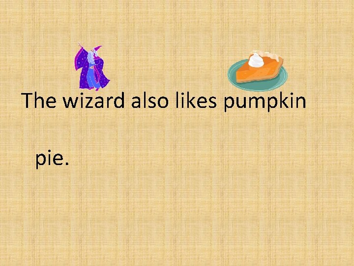 The wizard also likes pumpkin pie. 