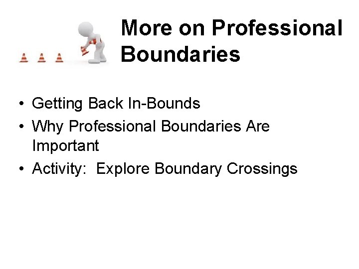 More on Professional Boundaries • Getting Back In-Bounds • Why Professional Boundaries Are Important