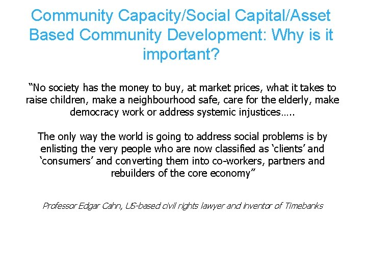 Community Capacity/Social Capital/Asset Based Community Development: Why is it important? “No society has the