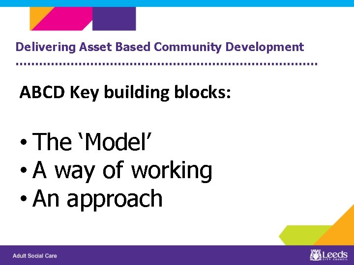 Delivering Asset Based Community Development …………………………………. . ABCD Key building blocks: • The ‘Model’