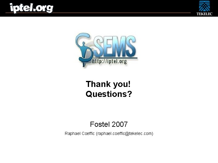 Thank you! Questions? Fostel 2007 Raphael Coeffic (raphael. coeffic@tekelec. com) 3/3/2021 