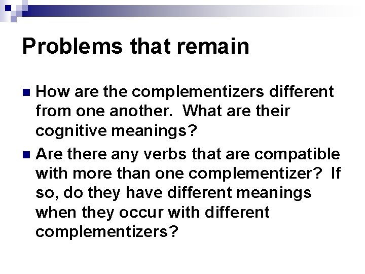 Problems that remain How are the complementizers different from one another. What are their