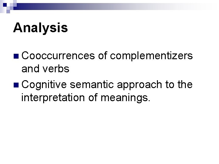 Analysis n Cooccurrences of complementizers and verbs n Cognitive semantic approach to the interpretation