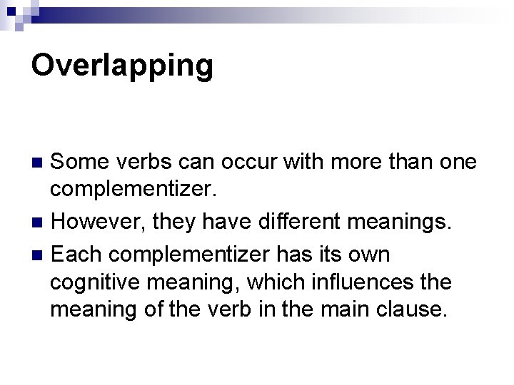 Overlapping Some verbs can occur with more than one complementizer. n However, they have