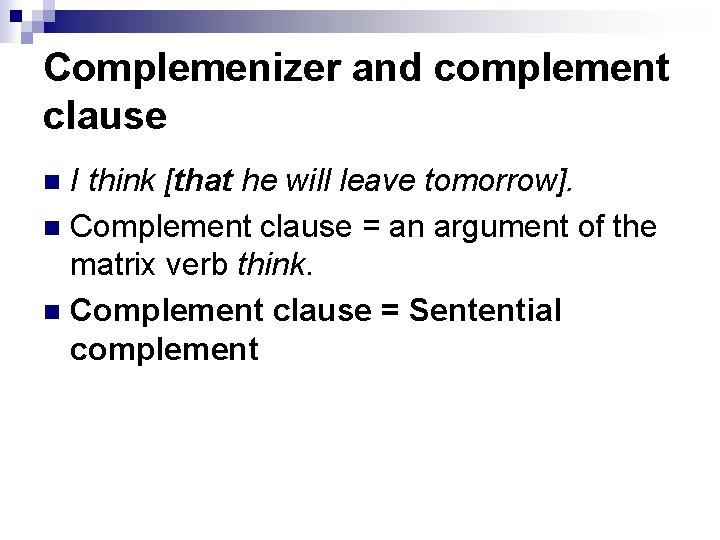 Complemenizer and complement clause I think [that he will leave tomorrow]. n Complement clause