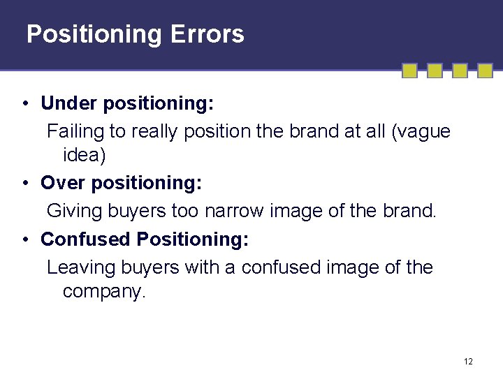 Positioning Errors • Under positioning: Failing to really position the brand at all (vague
