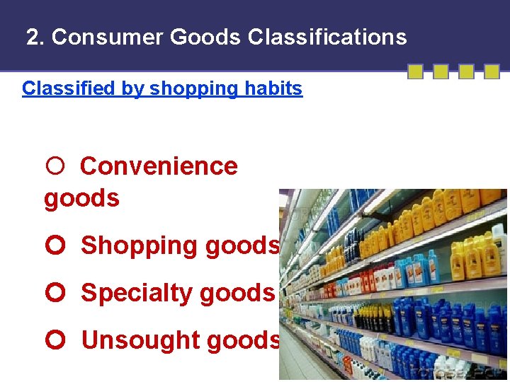 2. Consumer Goods Classifications Classified by shopping habits Convenience goods Shopping goods Specialty goods