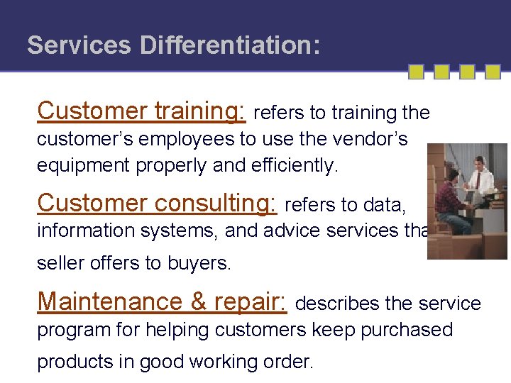 Services Differentiation: Customer training: refers to training the customer’s employees to use the vendor’s