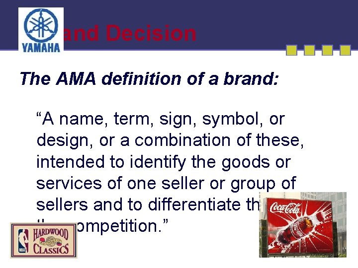 Brand Decision The AMA definition of a brand: “A name, term, sign, symbol, or