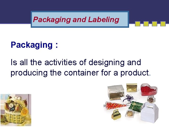 Packaging and Labeling Packaging : Is all the activities of designing and producing the