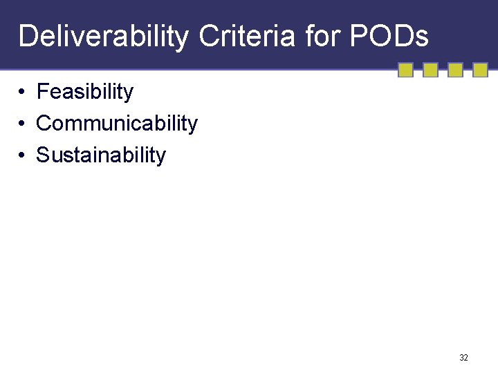 Deliverability Criteria for PODs • Feasibility • Communicability • Sustainability 32 
