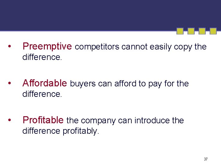  • Preemptive competitors cannot easily copy the difference. • Affordable buyers can afford