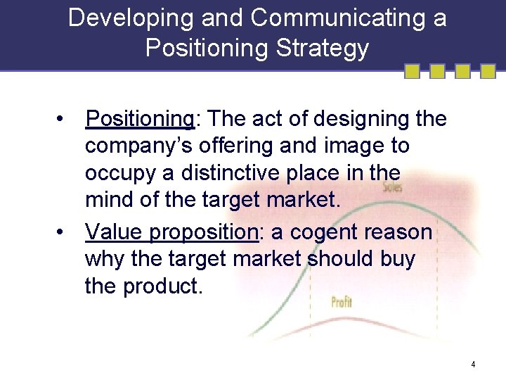 Developing and Communicating a Positioning Strategy • Positioning: The act of designing the company’s