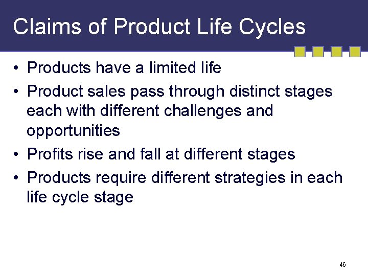 Claims of Product Life Cycles • Products have a limited life • Product sales