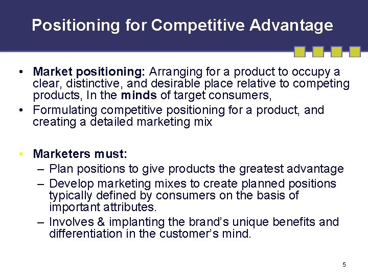 Positioning for Competitive Advantage • Market positioning: Arranging for a product to occupy a