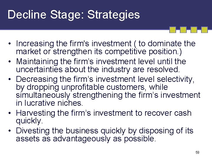 Decline Stage: Strategies • Increasing the firm's investment ( to dominate the market or