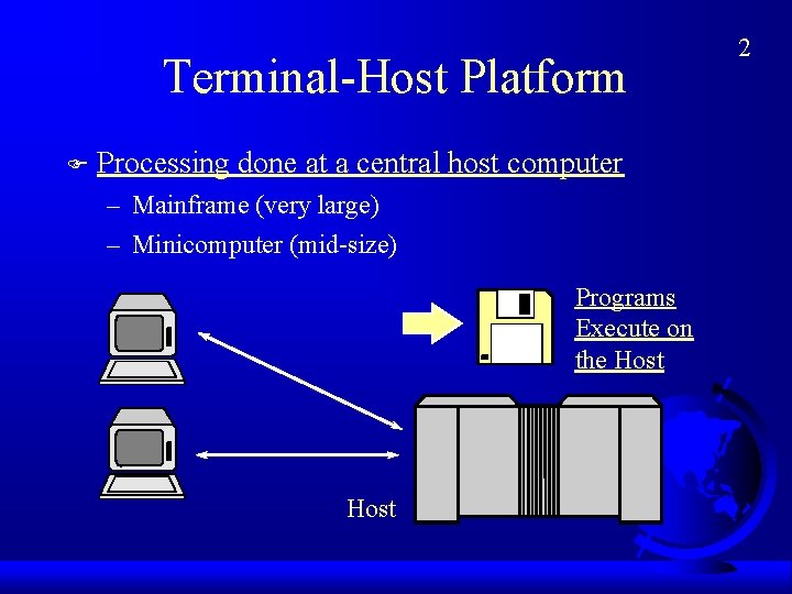 Terminal-Host Platform F Processing done at a central host computer – Mainframe (very large)
