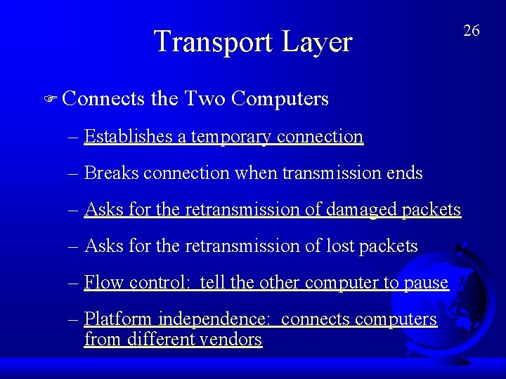 Transport Layer F Connects the Two Computers – Establishes a temporary connection – Breaks